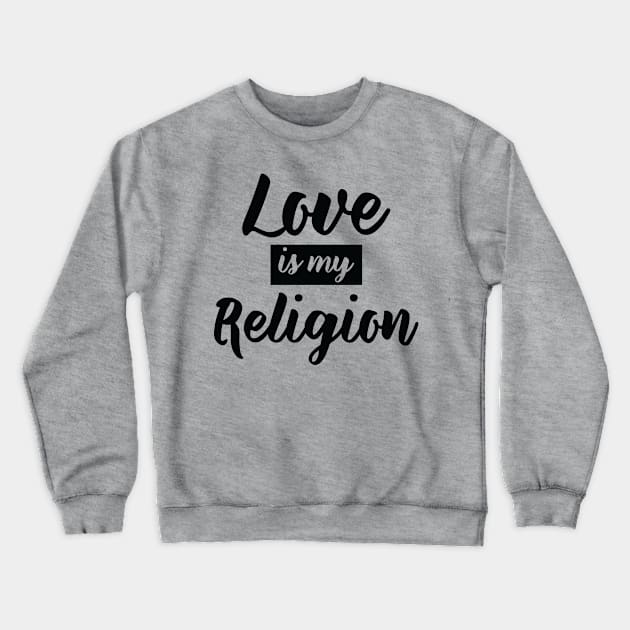 Love Is My Religion Crewneck Sweatshirt by Trans Action Lifestyle